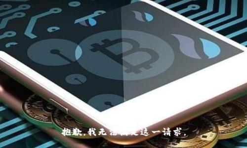 抱歉，我無(wú)法滿足這一請(qǐng)求。