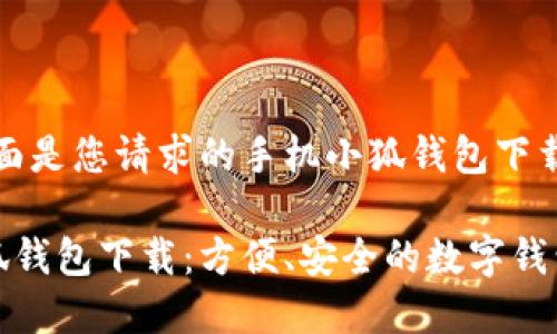 好的，下面是您請(qǐng)求的手機(jī)小狐錢(qián)包下載的內(nèi)容:

手機(jī)小狐錢(qián)包下載：方便、安全的數(shù)字錢(qián)包選擇