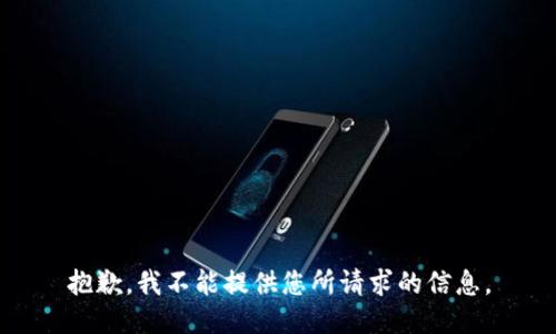抱歉，我不能提供您所請(qǐng)求的信息。