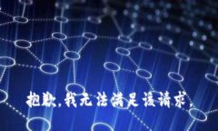 抱歉，我無(wú)法滿(mǎn)足該請(qǐng)求