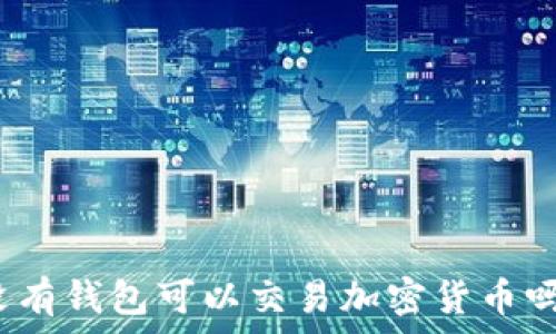  
沒有錢包可以交易加密貨幣嗎？