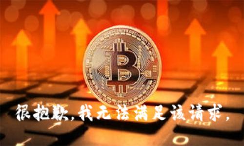 很抱歉，我無(wú)法滿(mǎn)足該請(qǐng)求。
