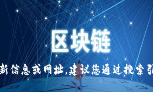 抱歉，我無(wú)法提供關(guān)于特定網(wǎng)站或服務(wù)的最新信息或網(wǎng)址。建議您通過(guò)搜索引擎或相關(guān)應(yīng)用程序獲取最新和準(zhǔn)確的信息。