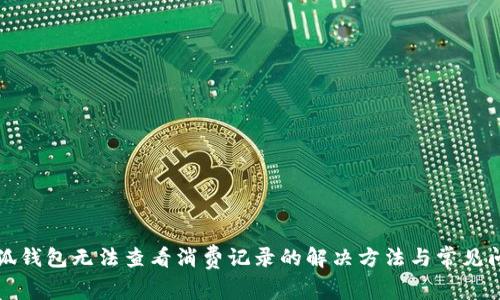 小狐錢(qián)包無(wú)法查看消費(fèi)記錄的解決方法與常見(jiàn)問(wèn)題