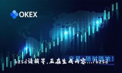 bzsd請(qǐng)稍等，正在生成內(nèi)容