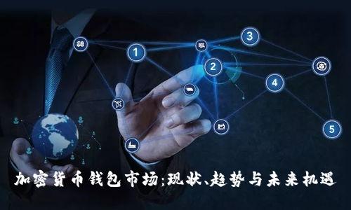 加密貨幣錢包市場(chǎng)：現(xiàn)狀、趨勢(shì)與未來機(jī)遇