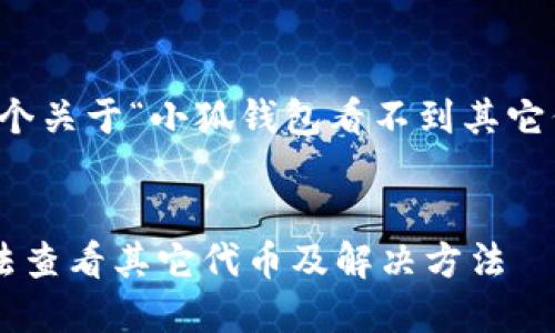 當然可以，這是一個關于“小狐錢包看不到其它代幣”的完整內容。


小狐錢包為何無法查看其它代幣及解決方法