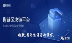 抱歉，我無(wú)法滿足此請(qǐng)求