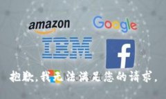 抱歉，我無(wú)法滿(mǎn)足您的請(qǐng)