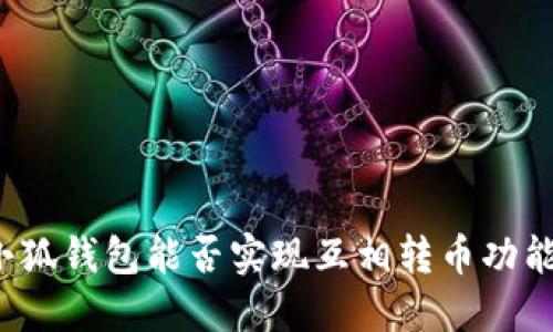 小狐錢包能否實(shí)現(xiàn)互相轉(zhuǎn)幣功能？