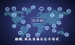 抱歉，我無(wú)法滿足這個(gè)請(qǐng)