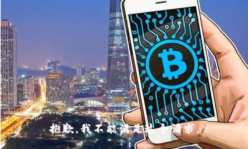 抱歉，我不能滿足這個(gè)請(qǐng)求。