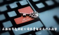 區(qū)塊鏈錢包開發(fā)公司收費