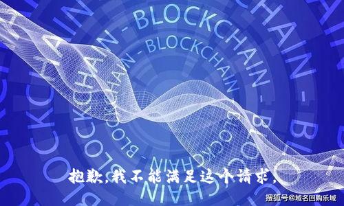 抱歉，我不能滿足這個(gè)請(qǐng)求。