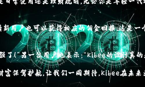   安全便捷的Kibee數(shù)字錢包——掌控你的財富新方式 / 
 guanjianci 數(shù)字錢包, Kibee, 加密貨幣 /guanjianci 

引言：數(shù)字錢包的崛起
在當(dāng)今這個數(shù)字化日益深入生活的時代，傳統(tǒng)的現(xiàn)金支付正在被新興的數(shù)字錢包逐漸取代。人們追求便捷、安全和高效的支付方式，數(shù)字錢包應(yīng)運而生。這其中，Kibee數(shù)字錢包，以其獨特的功能和用戶友好的設(shè)計，成為眾多選擇中的一顆璀璨明珠。

Kibee數(shù)字錢包的設(shè)計理念
Kibee數(shù)字錢包的設(shè)計理念是“安全、便捷、新潮”。它不僅僅是一個簡單的支付工具，更是一個智能化的財富管理平臺。每一個細(xì)節(jié)都經(jīng)過精心打磨，使得用戶在使用中不僅感受到便捷，還能體驗到高科技帶來的樂趣！

安全性：你的財富守護者
在使用數(shù)字錢包時，安全性無疑是用戶最關(guān)心的問題。Kibee數(shù)字錢包采用了最新的加密技術(shù)，保證用戶的資金安全。多重身份驗證、實時風(fēng)控、交易監(jiān)測等功能為用戶提供了全方位的保護。想象一下，當(dāng)你進行一次大額支付時，那種對安全無憂的信心，多么令人振奮！

便捷性：支付只需一指之間
使用Kibee數(shù)字錢包進行支付，你只需簡單幾步即可完成。無論是線下消費，還是網(wǎng)絡(luò)購物，掃描二維碼或輕觸手機屏幕，支付瞬間完成，帶來的是前所未有的流暢體驗。并且，Kibee支持多種資產(chǎn)形式：法幣、加密貨幣等，滿足你多樣化的需求！

多功能性：與生活緊密相連的助手
Kibee數(shù)字錢包不僅僅限于支付，其多功能性讓它成為你生活中的得力助手。用戶可以通過Kibee進行投資、理財、轉(zhuǎn)賬，甚至可以利用它來記錄自己的消費習(xí)慣和財務(wù)狀況。想象一下，通過智能化的數(shù)據(jù)分析，你可以輕松掌握自己的消費動態(tài)，制定更有效的理財計劃，精彩的生活就在你的掌控之中！

用戶體驗：直觀與友好的界面
無論你是數(shù)字錢包的新手還是老手，Kibee的用戶界面均友好、直觀。每個功能模塊都經(jīng)過合理布局，使你可以快速找到所需功能。與此同時，Kibee定期推出更新，根據(jù)用戶的反饋不斷體驗，讓每一位用戶都能享受到最流暢、最愉快的使用感受！

與社區(qū)的連接：讓你不再孤單
Kibee不僅注重用戶個人體驗，更注重社區(qū)的建設(shè)。在Kibee的平臺上，用戶可以與其他用戶交流、分享使用經(jīng)驗、共同投資。此外，Kibee還會定期舉行線下活動，將用戶聚集在一起，形成良好的社群氛圍。想象一下，你可以與志同道合的朋友一起探討最新的財經(jīng)趨勢，分享投資秘籍，這種親密無間的溝通有多么珍貴?。?
數(shù)字時代的責(zé)任與使命
作為一個數(shù)字錢包的提供者，Kibee不僅追求商業(yè)利益，更注重社會責(zé)任。Kibee致力于推動金融科技的普及，讓更多的人享受到數(shù)字化帶來的便利。通過提供教育資源、財經(jīng)知識培訓(xùn)，Kibee希望能夠提升用戶的金融素養(yǎng)，讓每個人都能精明消費，明智投資，讓財富增值成為可能！

結(jié)語：未來的完美搭檔
Kibee數(shù)字錢包將會是你在數(shù)字時代的最佳伴侶。它以安全為本，以用戶體驗為核心，幫助你輕松管理財富，享受生活的每一刻。無論你是日常使用還是理財規(guī)劃，無論你是年輕一代還是成熟用戶，Kibee都將為你提供最優(yōu)質(zhì)的服務(wù)，帶給你便捷與安心！讓我們一起擁抱Kibee，迎接數(shù)字金融的未來吧！

獨特的推廣與優(yōu)惠活動
為了讓更多的用戶體驗到Kibee的便捷，Kibee近期推出了一系列的推廣和優(yōu)惠活動！新用戶注冊即可享受一定金額的獎勵，老用戶邀請新用戶也可以獲得相應(yīng)的傭金回報。這是一個互惠互利的機會，讓你在使用Kibee的同時，還能享受到實實在在的優(yōu)惠，何樂而不為呢？

請看實際用戶反饋！
很多用戶在使用Kibee后都表達(dá)了對這款數(shù)字錢包的贊賞。不少用戶留言稱：“Kibee真的改變了我的消費習(xí)慣，讓我對生活的掌控感更強了！”另一位用戶也表示：“Kibee的設(shè)計真的是太贊了，簡單易懂，輕松上手！”這些真實的用戶反饋，讓我們看到了Kibee成功的關(guān)鍵在于對用戶需求的深入理解與關(guān)注！

總之，Kibee數(shù)字錢包不僅是一個簡單的金融工具，更是你生活中不可或缺的一部分。它將繼續(xù)創(chuàng)新，推動數(shù)字化潮流，為每一位用戶的財富保駕護航。讓我們一同期待，Kibee在未來為我們帶來更多驚喜與便利！