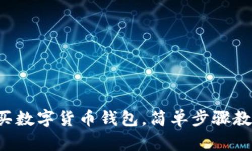 零基礎(chǔ)怎么買數(shù)字貨幣錢包，簡單步驟教你輕松上手！