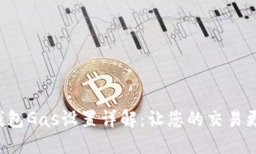 小狐錢包Gas設(shè)置詳解：讓您的交易更順暢！