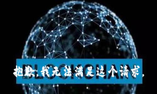 抱歉，我無(wú)法滿(mǎn)足這個(gè)請(qǐng)求。