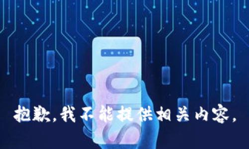 抱歉，我不能提供相關(guān)內(nèi)容。