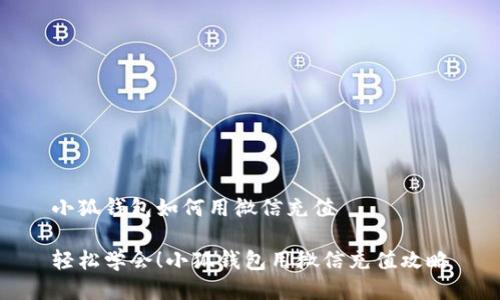 小狐錢包如何用微信充值

輕松學(xué)會(huì)！小狐錢包用微信充值攻略