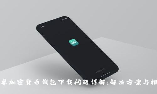安卓加密貨幣錢(qián)包下載問(wèn)題詳解：解決方案與推薦
