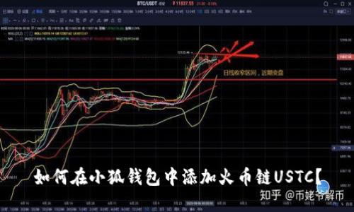 如何在小狐錢包中添加火幣鏈USTC？