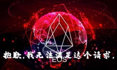 抱歉，我無(wú)法滿(mǎn)足這個(gè)請(qǐng)求。