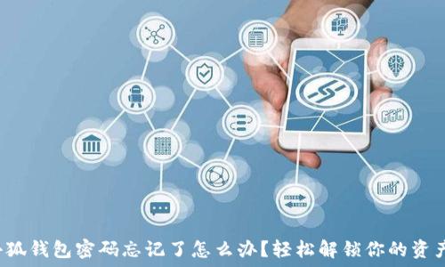  
小狐錢包密碼忘記了怎么辦？輕松解鎖你的資產(chǎn)！