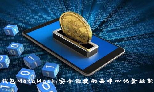 數(shù)字錢包MetaMask：安全便捷的去中心化金融新選擇