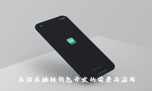 長治區(qū)塊鏈錢包開發(fā)的前景與應(yīng)用