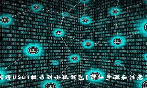 如何將USDT提幣到小狐錢包？詳細步驟和注意事項