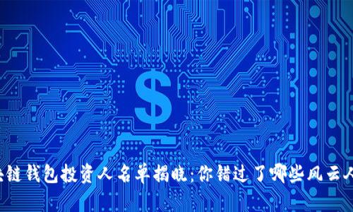 區(qū)塊鏈錢包投資人名單揭曉：你錯(cuò)過(guò)了哪些風(fēng)云人物？